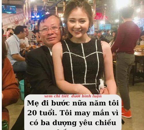 Mẹ đi bước nữa năm tôi 20 tuổi. Tôi may mắn vì có ba dượng yêu chiều hết mực, thích gì cũng có.