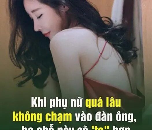 Khi phụ nữ quá lâu không chạm vào đàn ông, ba chỗ này sẽ ‘to” hơn, đặc biệt là cái số 1..