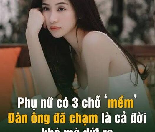 Phụ nữ có 3 chỗ “mềm”, đàn ông đã chạm vào là cả đời khó mà dứt ra…