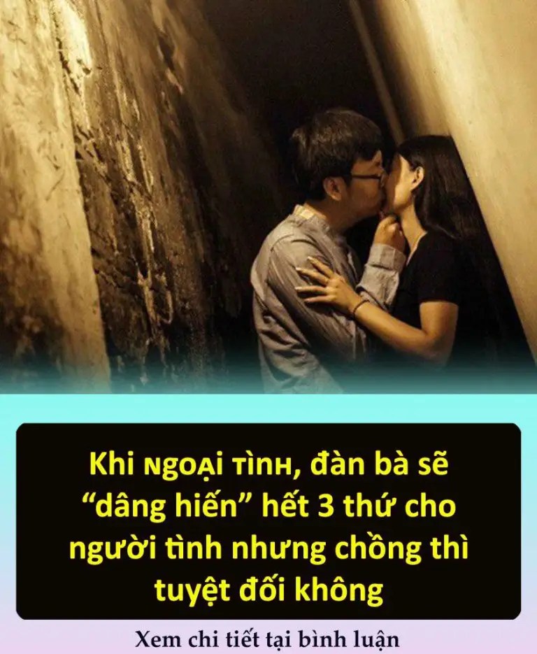 Khi ɴgoᴀ̣i ᴛìnʜ, đàn bà sẽ “dâng hiến” hết 3 thứ cho người tình nhưng CK thì tuyệt đối không..