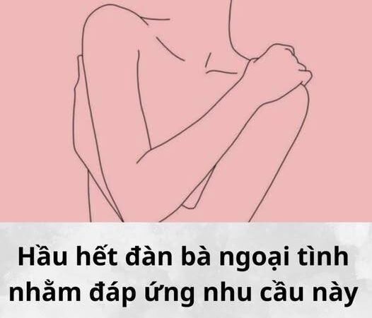Hầu hết đàn bà ngoại tình nhằm đáp ứng những nhu cầu này…