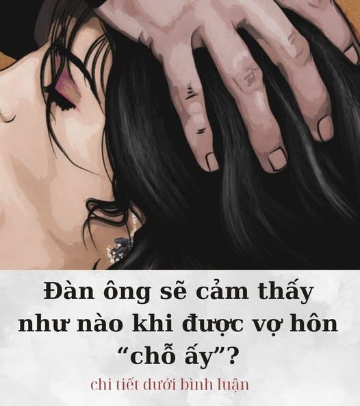 Đàn ông sẽ cảm giác như nào khi được vợ hôn “chỗ ấy”…?
