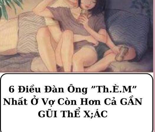 6 Điều Đàn Ông ”Th.È.M” Nhất Ở Vợ Còn Hơn Cả GẦN GŨI thân t’hể