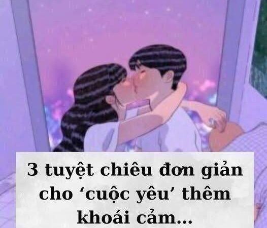 3 tuyệt chiêu đơn giản cho ‘cuộc yêu’ thêm khoái cảm thăng hoa…