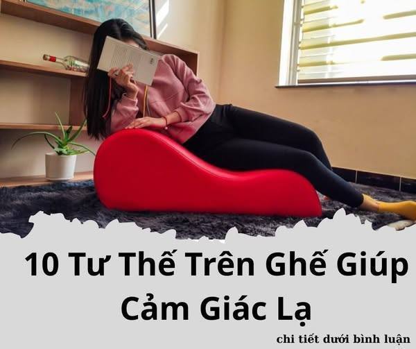 10 Tư Thế Trên Ghế Giúp Cảm Giác Lạ khi làm chuyện ấy