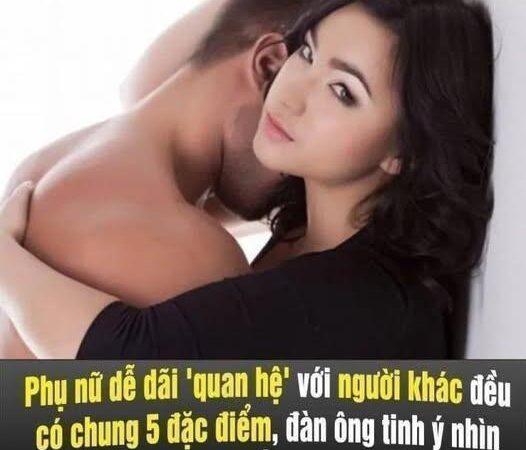 Phụ nữ dễ dãi ‘QH’ với người khác đều có chung 5 đặc điểm, đàn ông tinh ý nhìn là biết .