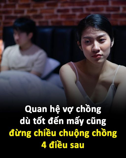 Quan hệ vợ chồng dù tốt đến mấy cũng đừng chiều chuộng chồng vì những điều sau,