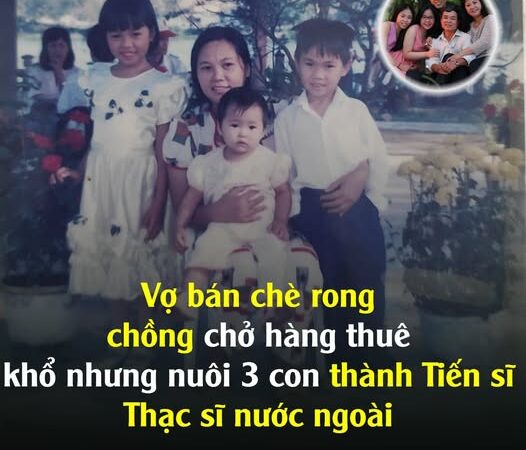 Vợ bán chè rong, chồng chở hàng thuê, khổ nhưng nuôi 3 con thành Tiến sĩ, Thạc sĩ nước ngoài…
