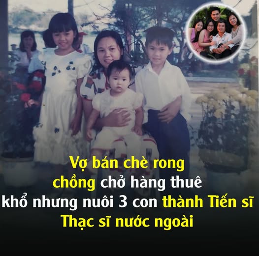 Vợ bán chè rong, chồng chở hàng thuê, khổ nhưng nuôi 3 con thành Tiến sĩ, Thạc sĩ nước ngoài…