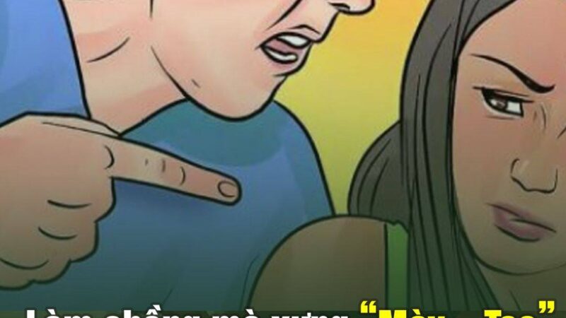 Làm chồng mà xưng “Mày Tao” với vợ thì dù cho với lý do gì cũng chỉ là đồ bỏ đi