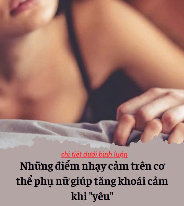 Những điểm nhạy cảm trên cơ thể phụ nữ giúp tăng khoái cảm khi “yêu”