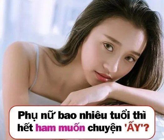 Phụ nữ bao nhiêu tuổi thì hết ham muốn chuyện ‘ẤY’?