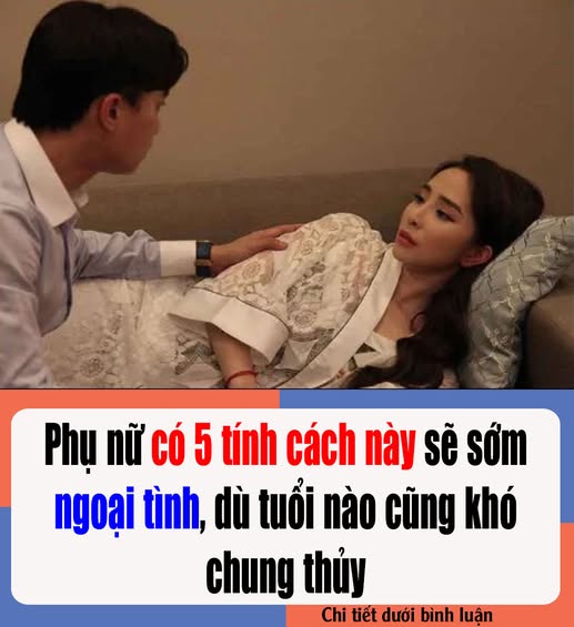 Phụ nữ có 5 tính cách này.Sớm muộn ngoại tình, dù tuổi nào cũng khó mà chung thủy