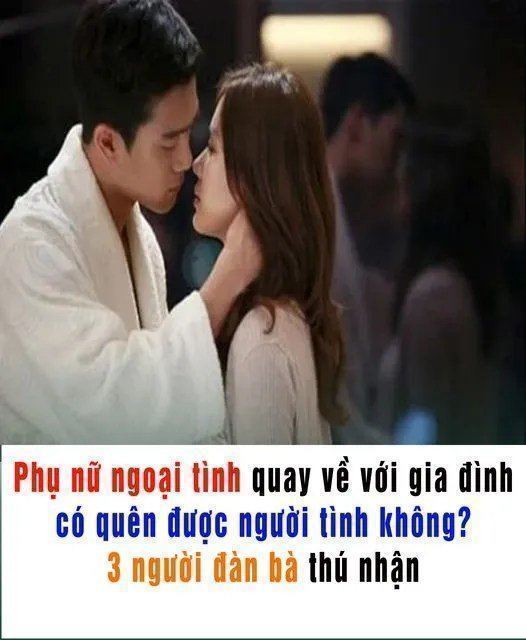 Phụ nữ ngoại tình quay về với gia đình có quên được người tình không? 3 người đàn bà tâm sự