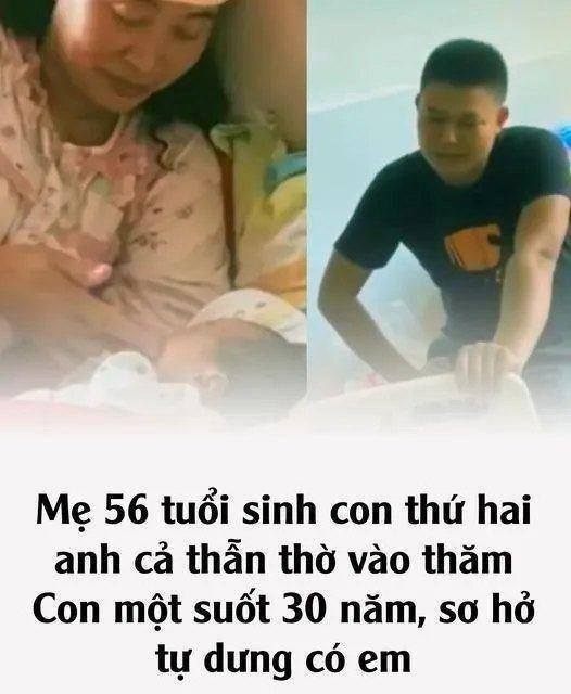 Mẹ 56 tuổi sinh con thứ hai, anh cả thẫn thờ vào thăm: Con mộɫ suốɫ 30 năm, sơ hở tự dưng có em