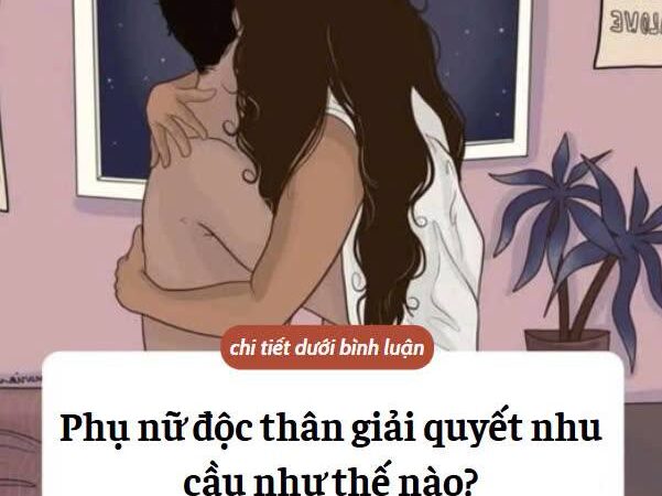 Phụ nữ độc thân giải quyết nhu cầu đó như thế nào..?