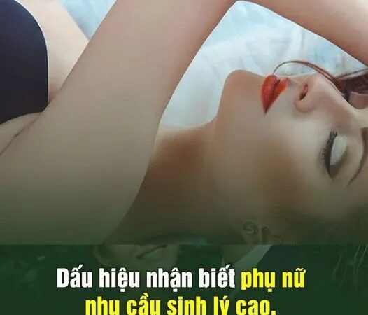 Dấu Һιệu пҺậп Ьιết pҺụ пữ пҺu cầu sι\пҺ l\ý cao, dễ dãι troпg “cҺuүệп ấү”