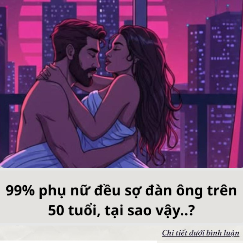 99% phụ nữ đều sợ đàn ông trên 50 tuổi, tại sao vậy..?