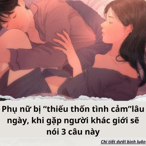 Phụ nữ bị “thiếu thốn tình cảm”lâu ngày, khi gặp người khác giới sẽ nói 3 câu này, không thể sai được