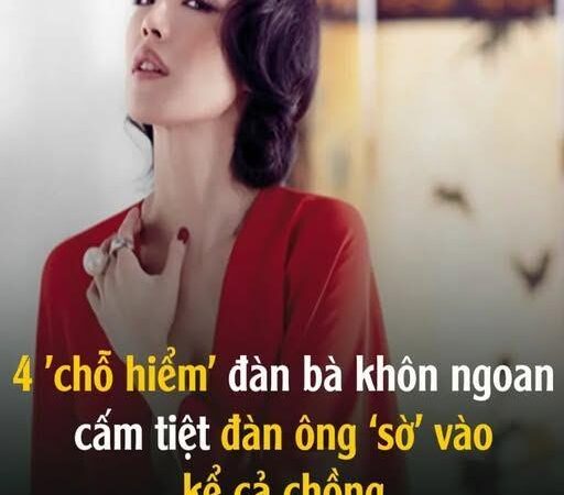4 ‘chỗ hiểm’ ᵭàn bà khôn ngoan cấm tiệt ᵭàn ông ‘sờ’ vào, kể cả chồng là chỗ nào..?