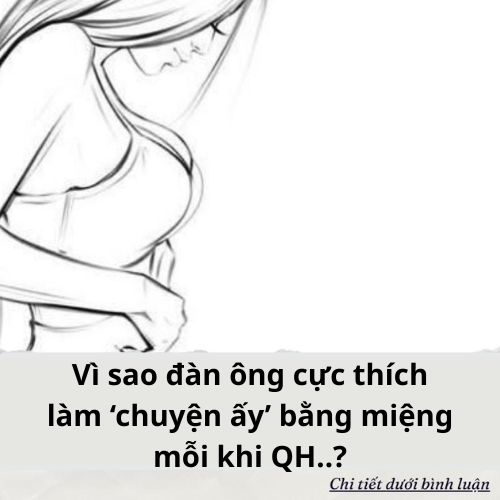 Vì sao đàn ông cực thích làm ‘chuyện ấy’ bằng miệng…?