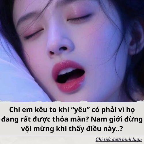 Chi em kêu to khi “yêu” có phải vì họ đang rất được thỏa mãn?