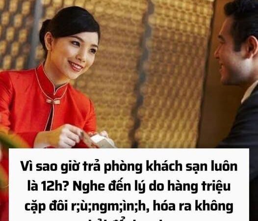 Vì sao khách sạn cho khách nhận phòng lúc 14h nhưng lại yêu cầu trả phòng 12h…?