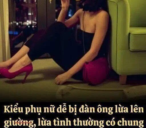 Kiểu phụ nữ dễ bị đàn ông lừa lên giường, lừa tình thường có chung đến 90% đặc điểm này..