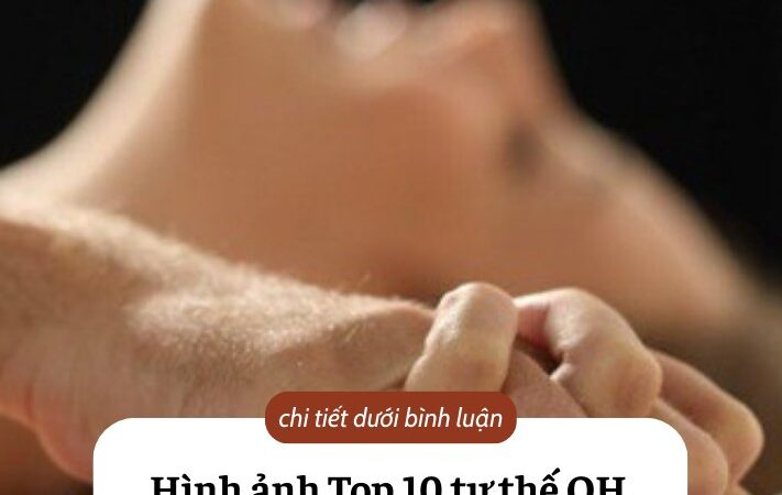 Top 10 tư thế QH “lâu ra” giúp cuộc yêu kéo dài, các anh lên biết.