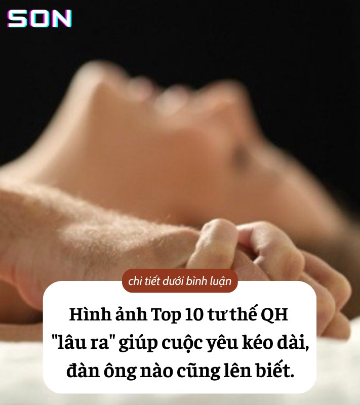 Top 10 tư thế QH “lâu ra” giúp cuộc yêu kéo dài, các anh lên biết.