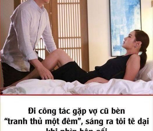 Đi công tác gặp vợ cũ bèn “tranh thủ làm nháy”, sáng ra tôi t-ê d-ại khi nhìn bên gối mà..