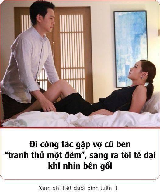 Đi công tác gặp vợ cũ bèn “tranh thủ làm nháy”, sáng ra tôi t-ê d-ại khi nhìn bên gối mà..