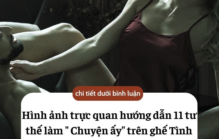 Hình ảnh trực quan hướng dẫn 11 tư thế làm ” Chuyện ấy” trên ghế Tình yêu