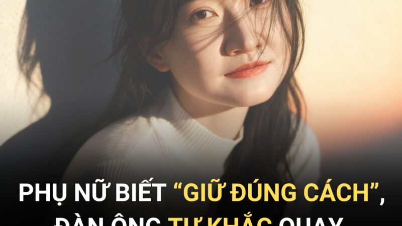 Phụ nữ biết đúng cách, đàn ông tự khắc quay trở về