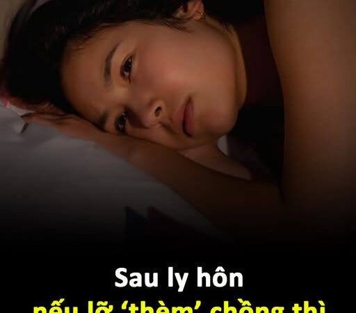 Sau ly hôn nếu lỡ “thèm” chồng thì phụ nữ phải làm gì..?