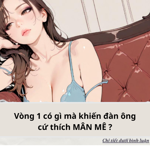 Vòng 1 có gì mà khiến đàn ông cứ thích MÂN MÊ ?