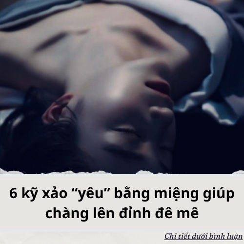 6 kỹ xảo “yêu” bằng miệng giúp chàng lê‌n đỉn‌h đê mê