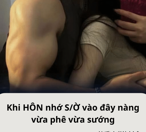 Khi HÔN nhớ S/Ờ vào đây nàng vừa phê vừa sướng