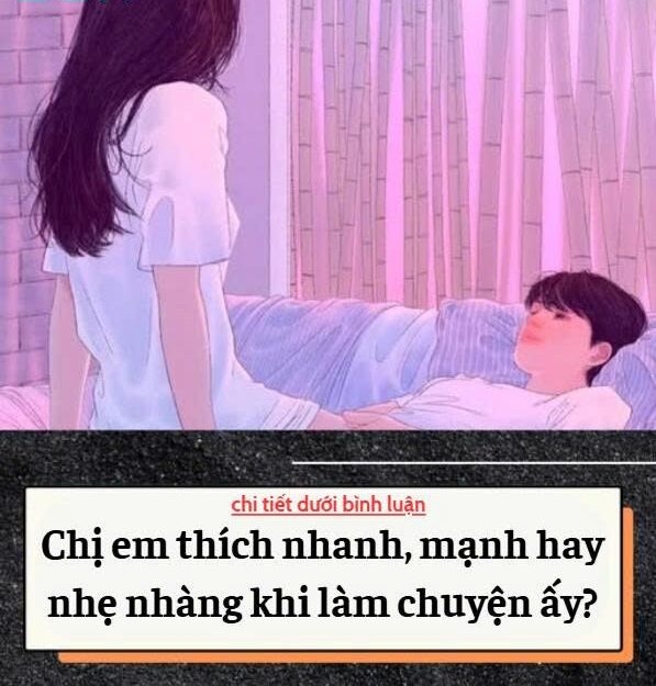 Chị em thích nhanh, mạnh hay nhẹ nhàng khi làm chuyện ấy..?
