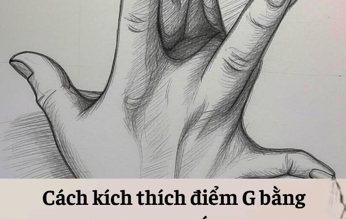 Cách kích thích điểm G “bằng tay”khiến nàng đạt khoái cảm