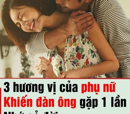 Những hương vị của phụ nữ khiến đàn ông gặp 1 lần nhớ cả đời