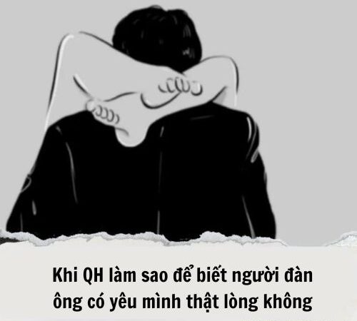 Khi Q/H làm sao để biết người đàn ông có yêu mình thật lòng không…?