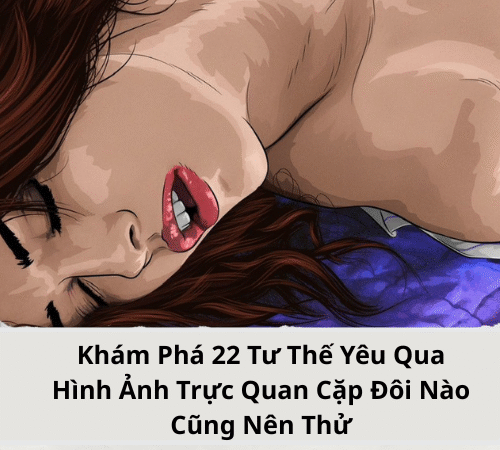 Khám Phá 22 Tư Thế Yêu Qua Hình Ảnh Trực Quan Cặp Đôi Nào Cũng Nên Thử