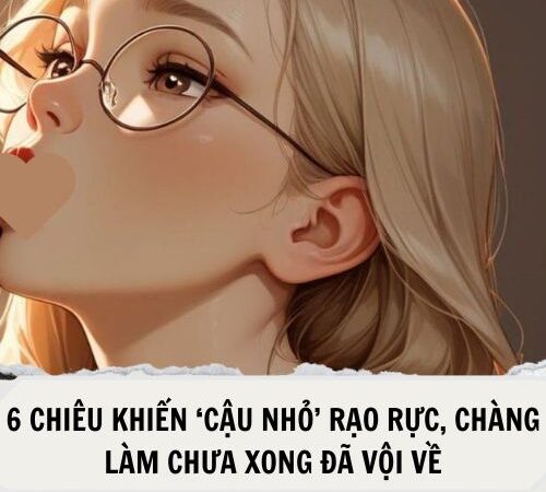 6 chiêu khiến ‘cậu nhỏ’ rạo rực