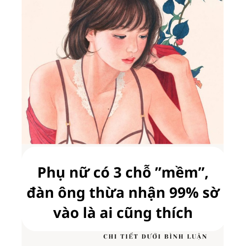 Phụ nữ có 3 chỗ ”mềm”, đàn ông thừa nhận 99% sờ vào là ai cũng thích là những chỗ nào?