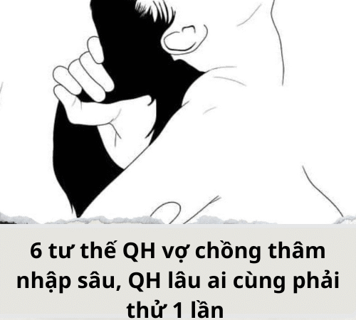6 tư thế QH vợ chồng thâm nhập sâu, QH lâu ai cùng phải thử 1 lần