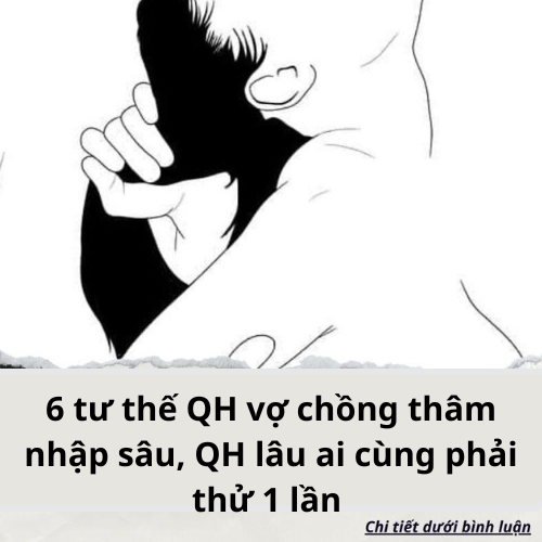 6 tư thế QH vợ chồng thâm nhập sâu, QH lâu ai cùng phải thử 1 lần