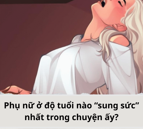 Phụ nữ ở độ tuổi nào “sung sức” nhất trong chuyện ấy?