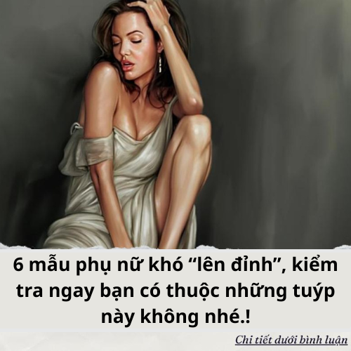 6 mẫu phụ nữ khó “lên đỉnh”, kiểm tra ngay bạn có thuộc những tuýp này không nhé.!