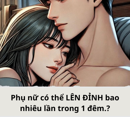 Phụ nữ có thể LÊN ĐỈNH bao nhiêu lần trong đêm..?